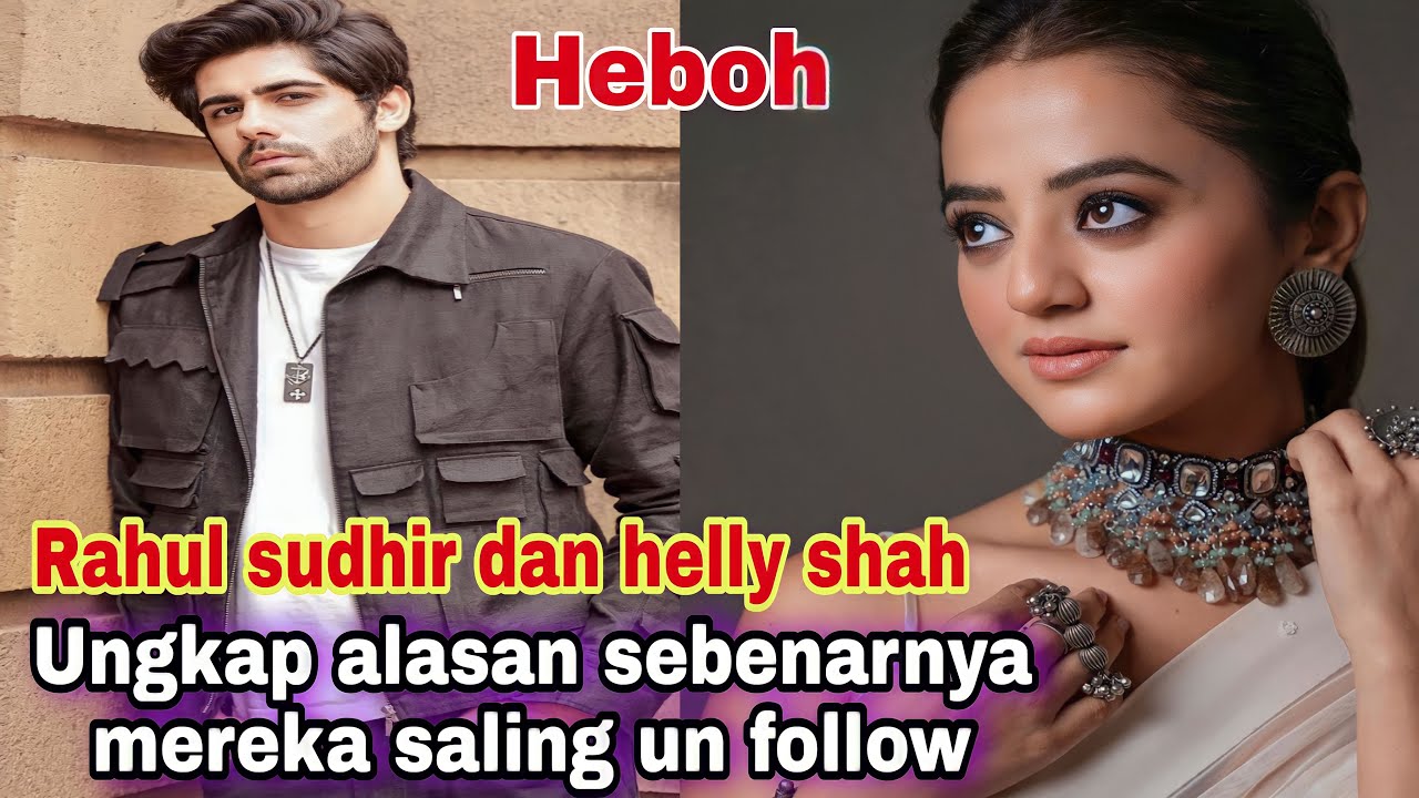 HELLY SHAH DAN RRAHUL SUDIR UNGKAP ALASAN MEREKA SALING UN FOLLOW || BERITA ARTIS INDIA TER'UPDATE
