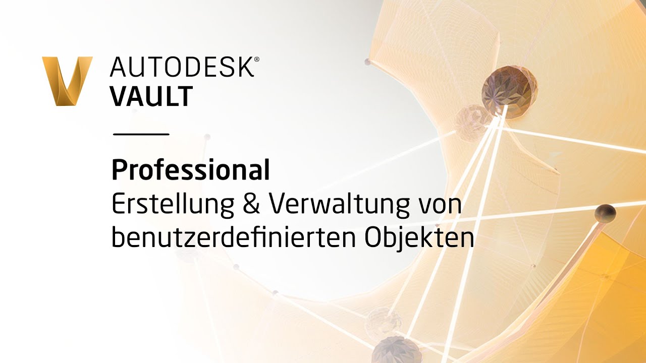 Autodesk Vault Professional - Erstellung & Verwaltung von benutzerdefinierten Objekten