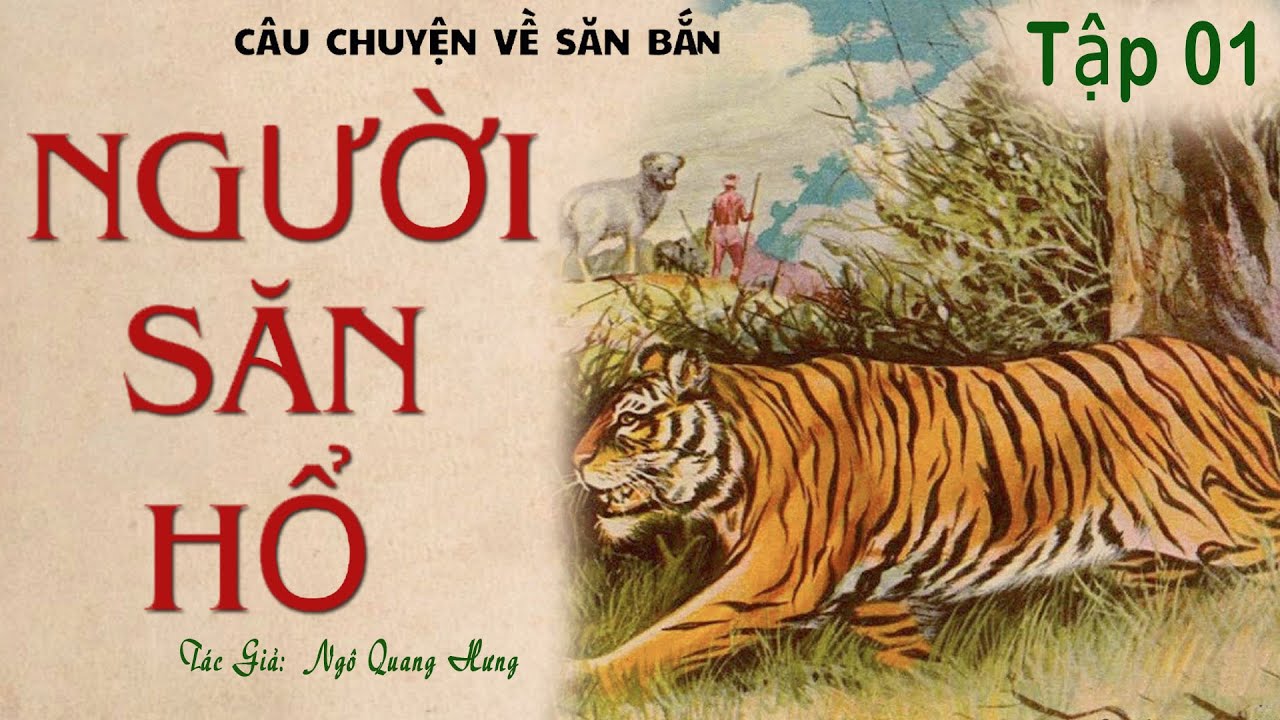 NGƯỜI SĂN HỔ (truyện săn bắn). Tập 01. Tác giả: Ngô Quang Hưng. Giọng đọc: Kênh Cô Vân
