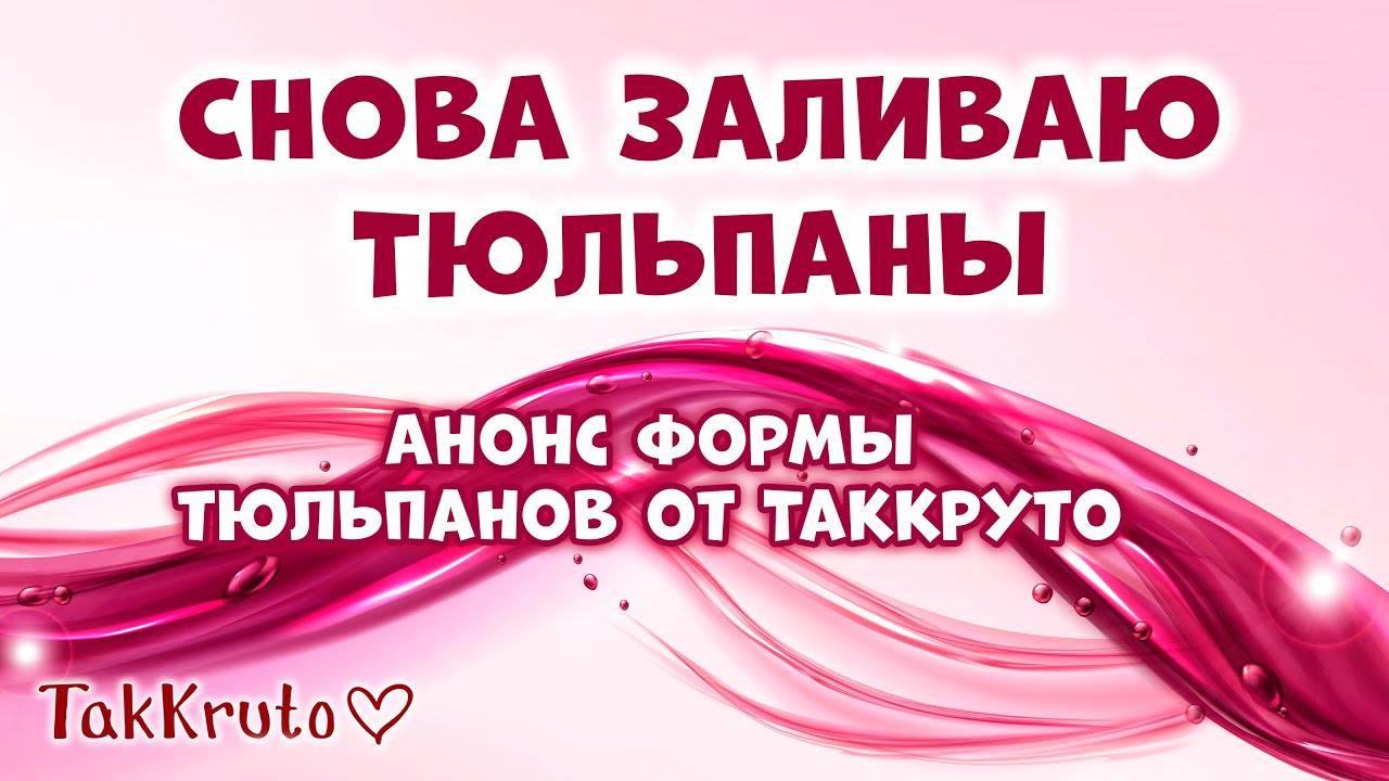 Снова заливаю много красивых тюльпанов 🌹🌹🌹 Форма тюльпанов от ТакКруто!