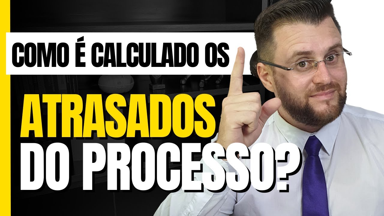 COMO É CALCULADO OS ATRASADOS DO PROCESSO