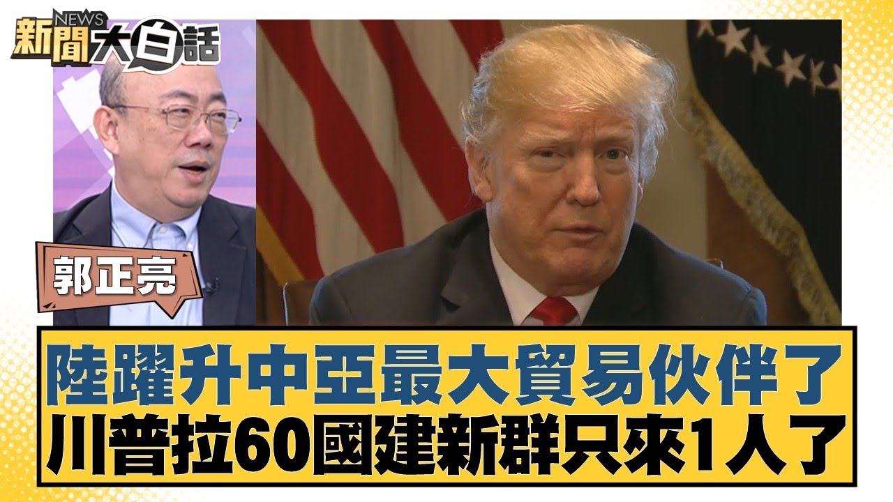 陸躍升中亞最大貿易伙伴了 川普拉60國建新群只來1人了【#新聞大白話】20260119-12｜#郭正亮 #苑舉正 #張延廷