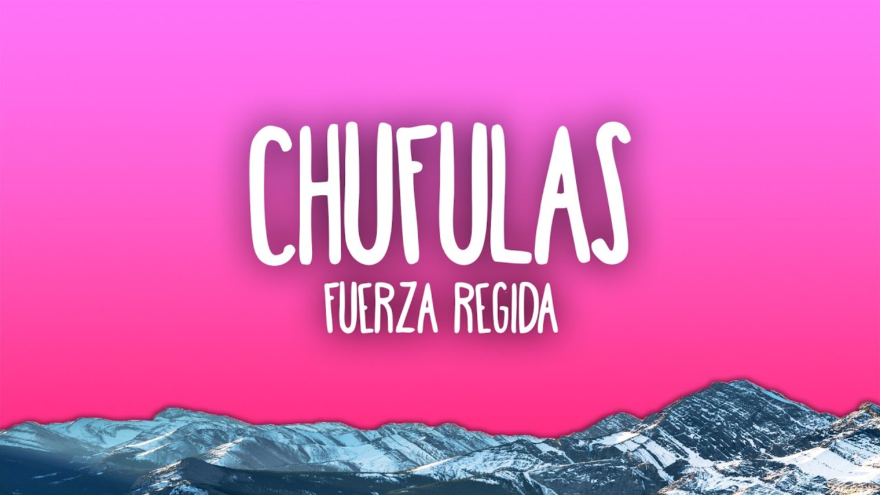Fuerza Regida - Chufulas