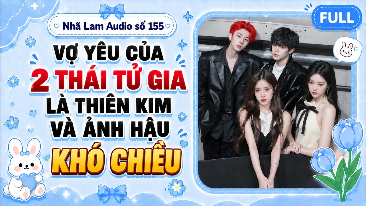 Nh&atilde; Lam Audio số 155 | VỢ Y&Ecirc;U CỦA 2 TH&Aacute;I TỬ GIA L&Agrave; THI&Ecirc;N KIM V&Agrave; ẢNH HẬU KH&Oacute; CHIỀU | Chơi Block Blast