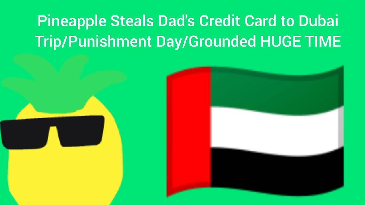 Pineapple Steals Dad's Credit Card To Dubai Trip/Punishment Day/Grounded HUGE TIME
