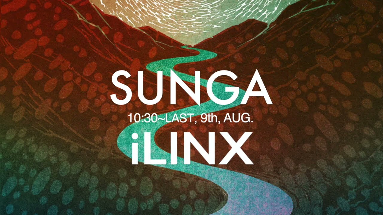 17 SUNGA re-edit【 iLINX 2021 】2021,AUG.9th,10:30~LAST
