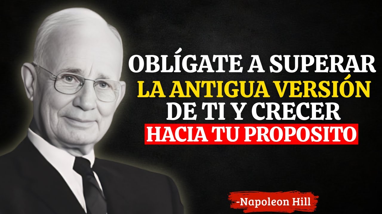 Oblígate A Superar La Antigua Versión De Ti y Crecer Hacia Tu Propósito | Napoleon Hill