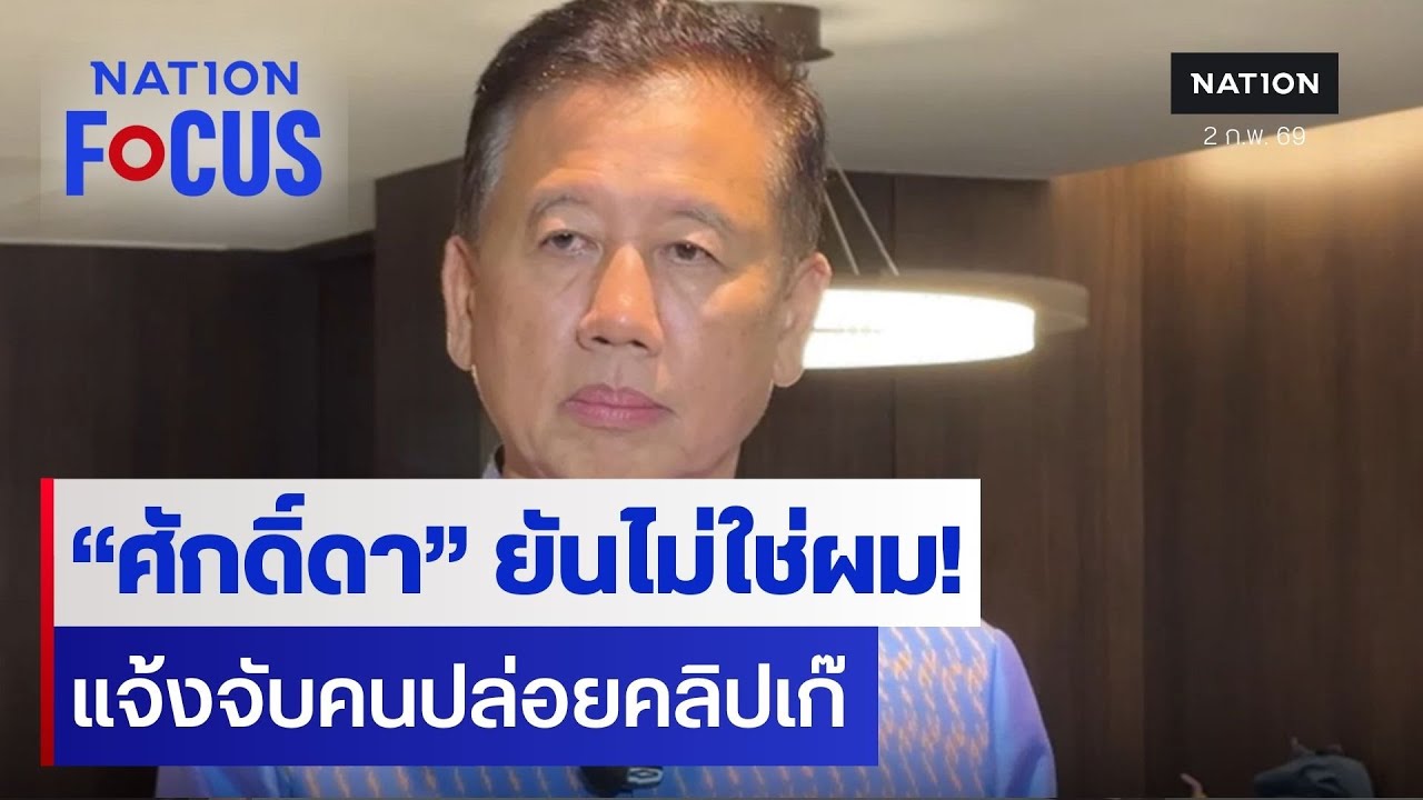 “ศักดิ์ดา” ยันไม่ใช่ผม! แจ้งจับคนปล่อยคลิปเก๊ | เนชั่นโฟกัส | 2 ก.พ. 69 | NationTV22
