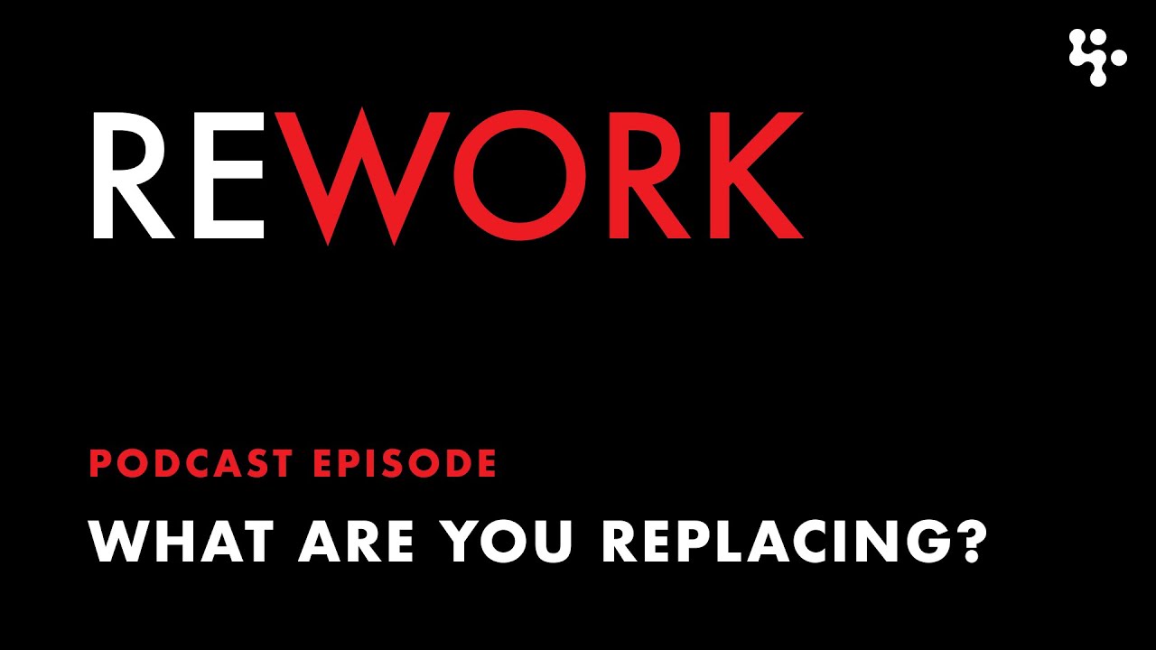 What are You Replacing? &ndash; REWORK