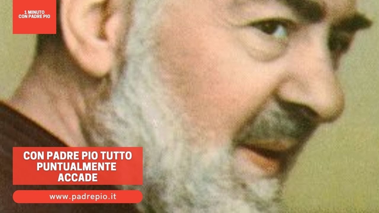Con Padre Pio tutto puntualmente accade