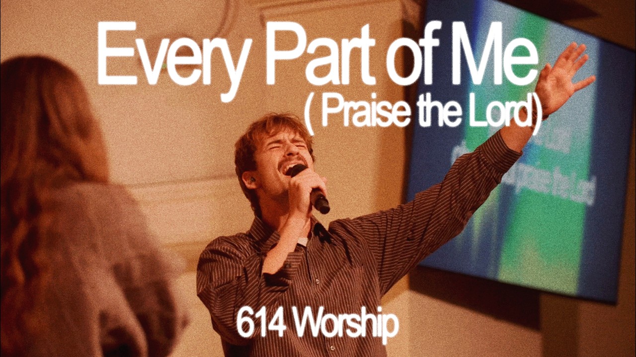 Every Part of Me (Praise the Lord) | 614 Worship (feat. Weston Ruffer)
