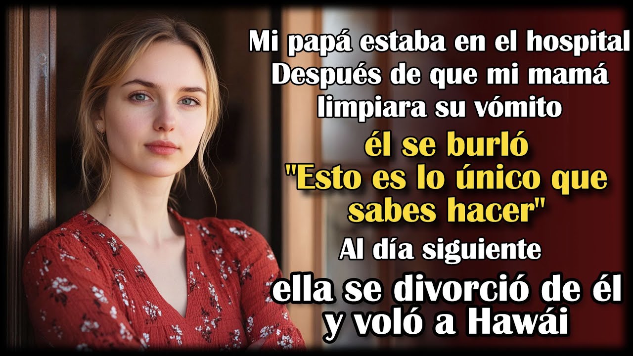 Papá estaba en el hospital.Tras limpiar su vómito,él le dijo a mamá: Solo sirves para eso.Pero luego