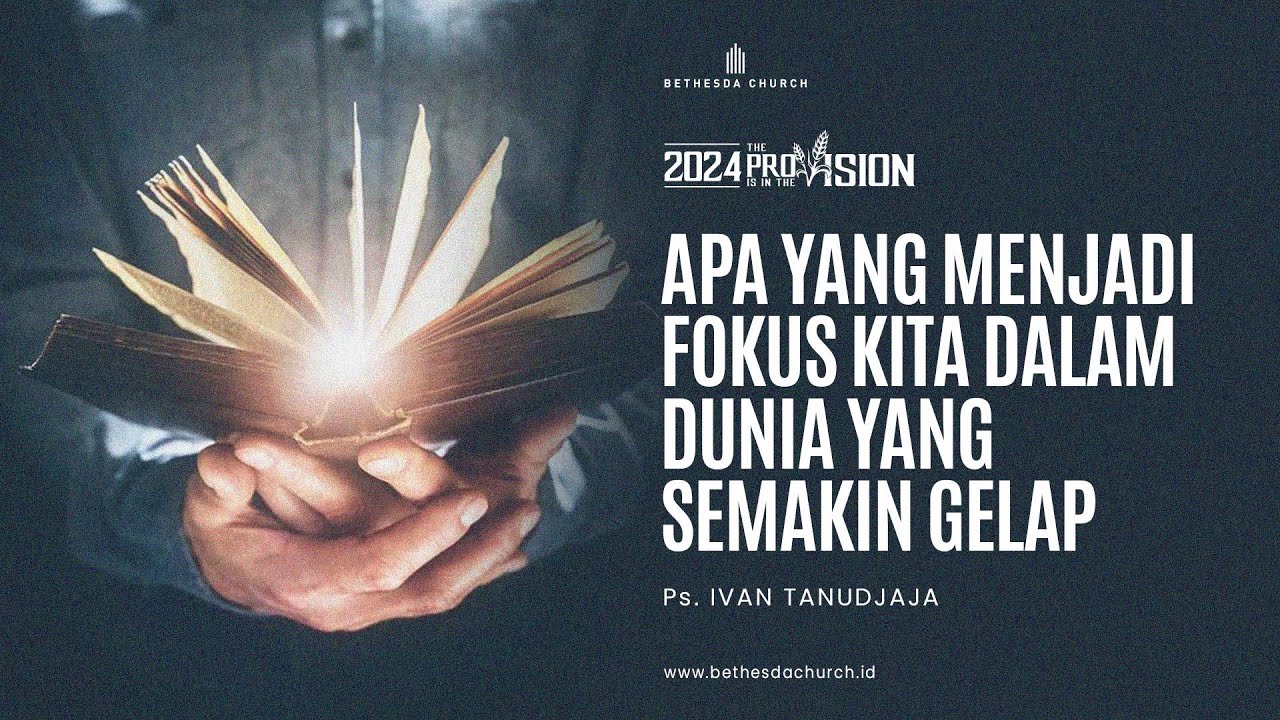 Ps. Ivan Tanudjaja - Apa Yang Menjadi Fokus Kita Dalam Dunia Yang Semakin Gelap