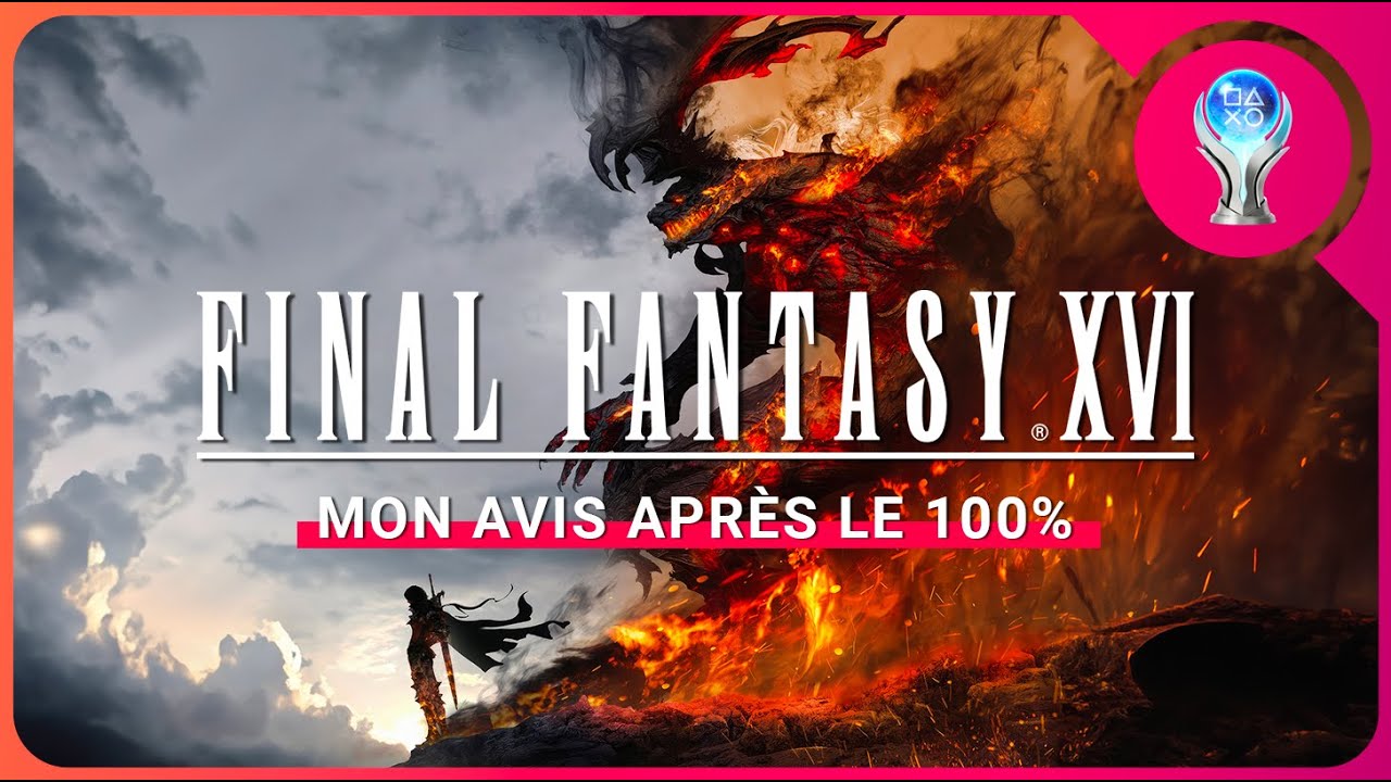 Final Fantasy XVI: Mon Avis Apr&egrave;s l'avoir fini &agrave; 100%