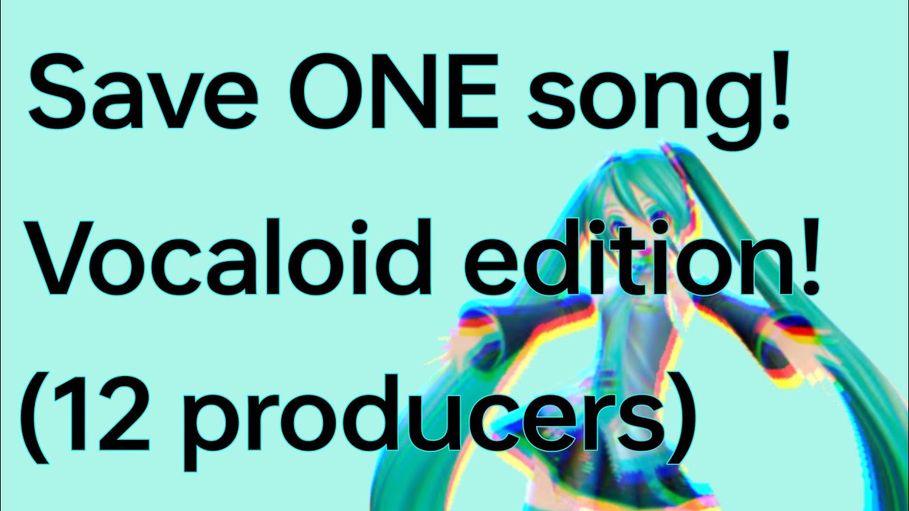 SAVE ONE SONG! - Vocaloid Producers Version!