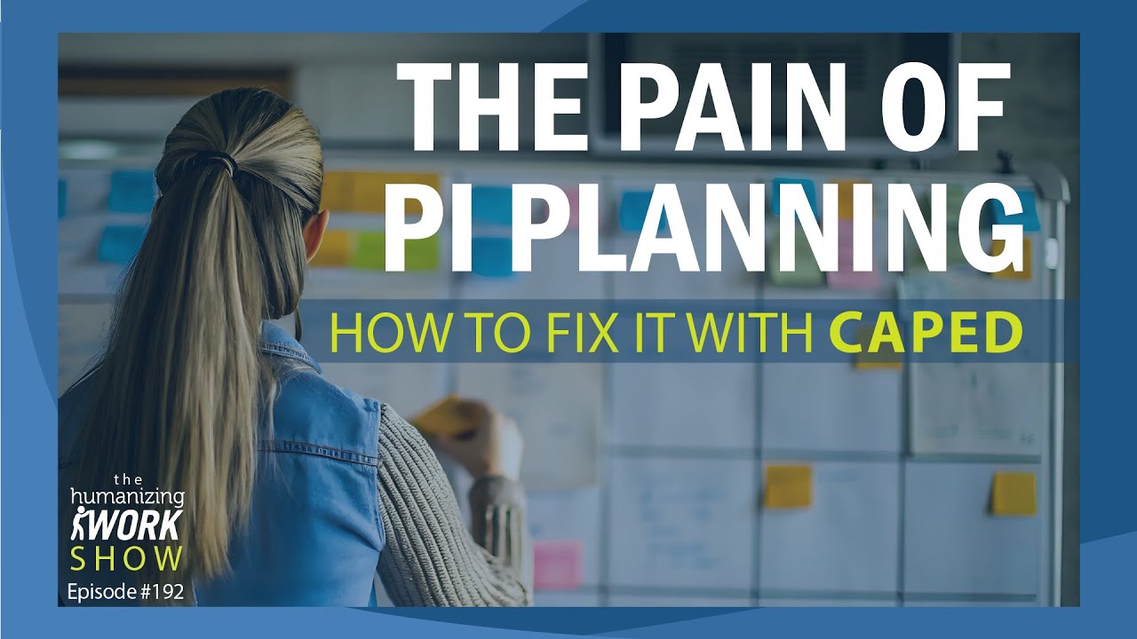 PI Planning Is Broken—Here’s a Better Way | Humanizing Work Show