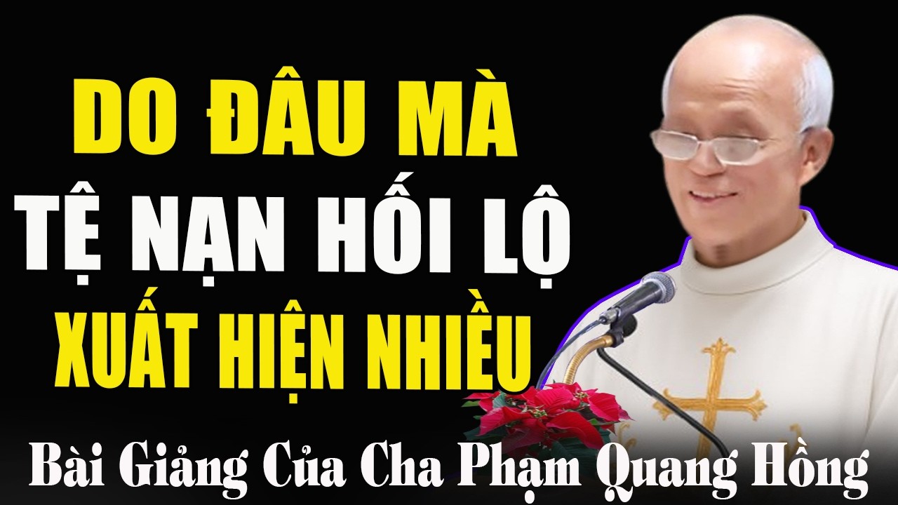 Nguyên Nhân Nào Mà Nạn Hối Lộ Xuất Hiện Nhiều? - Bài Giảng Sâu Sắc Của Cha Phạm Quang Hồng