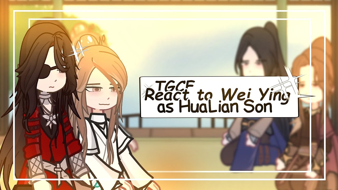 TGCF react o Wei Ying as HuaLian son []AU[] MDZS/TGCF [] 2X SPEED []