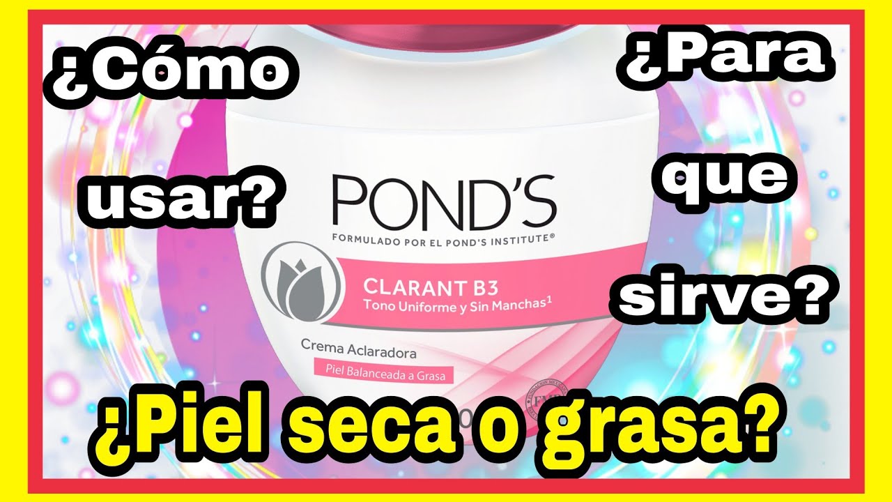 Crema ACLARADORA para piel normal a GRASA CLARANT B3 de PONDS - Como usar y aplicar? Precio - Reseña