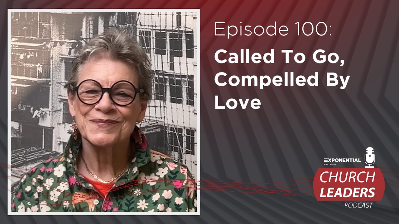 Ep.100: CALLED TO GO, COMPELLED BY LOVE - Jackie Pullinger - Exponential Aus Church Leaders Podcast