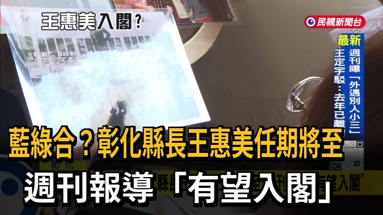 藍綠合？彰化縣長王惠美任期將至 週刊報導「有望入閣」－民視台語新聞
