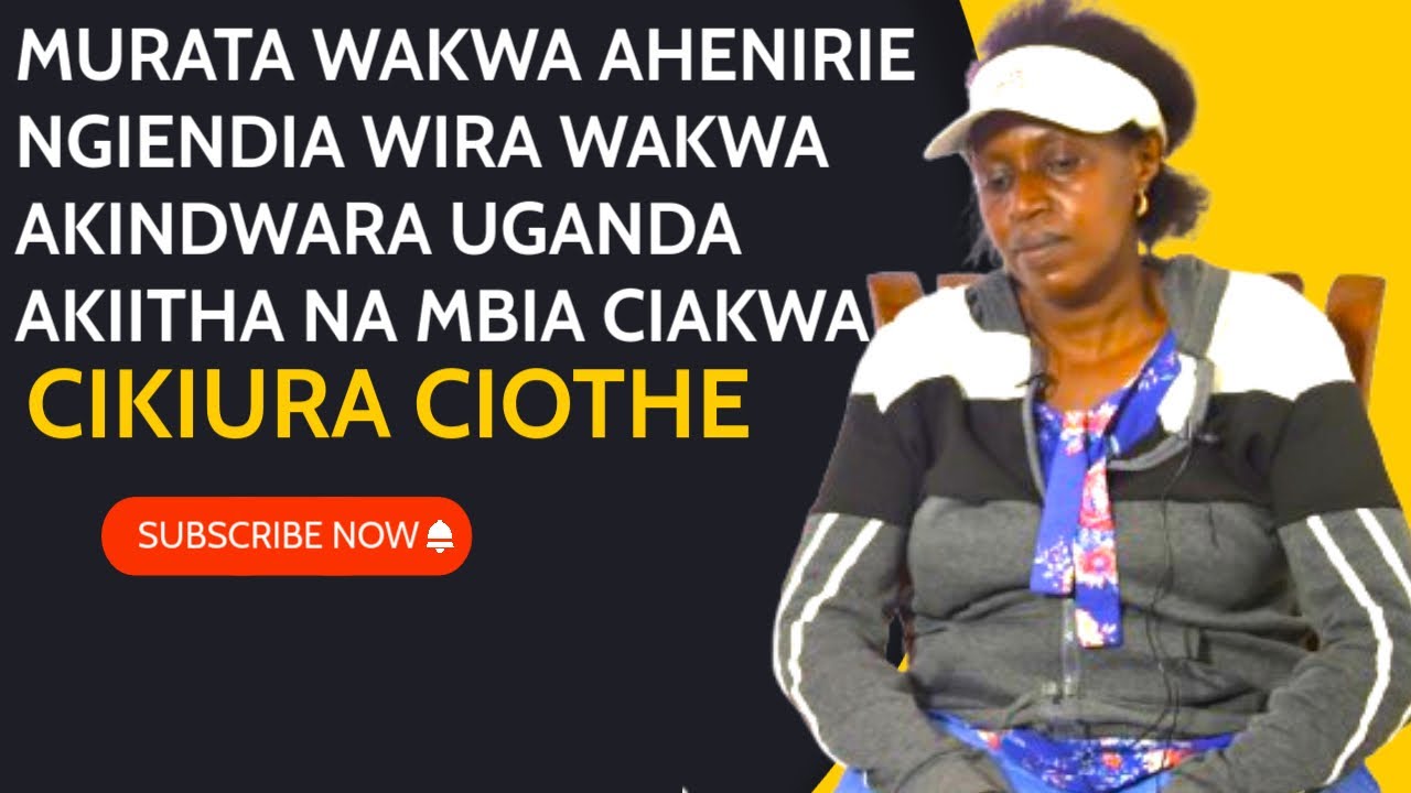 MURATA WAKWA AHENIRIE NGIENDIA WIRA WAKWA AKINDWARA UGANDA AKIITHA NA MBIA CIAKWA IKIURA CIOTHE