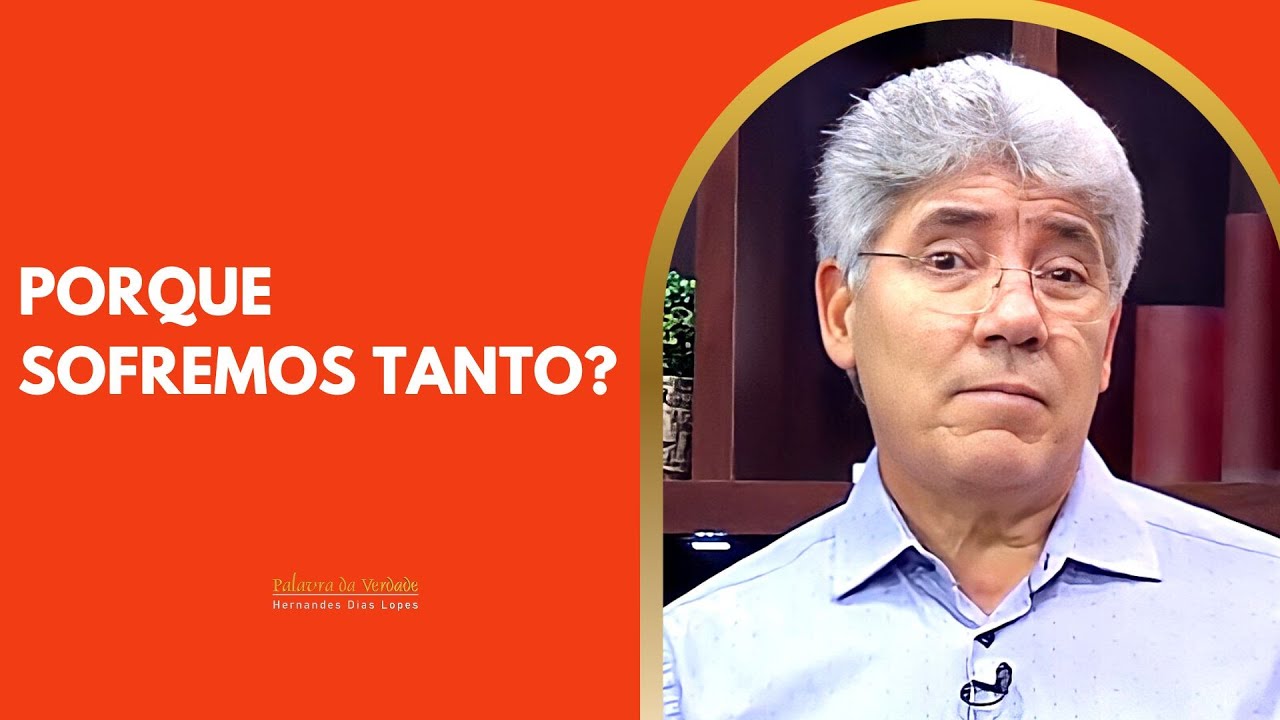 PORQUE SOFREMOS TANTO? - Hernandes Dias Lopes