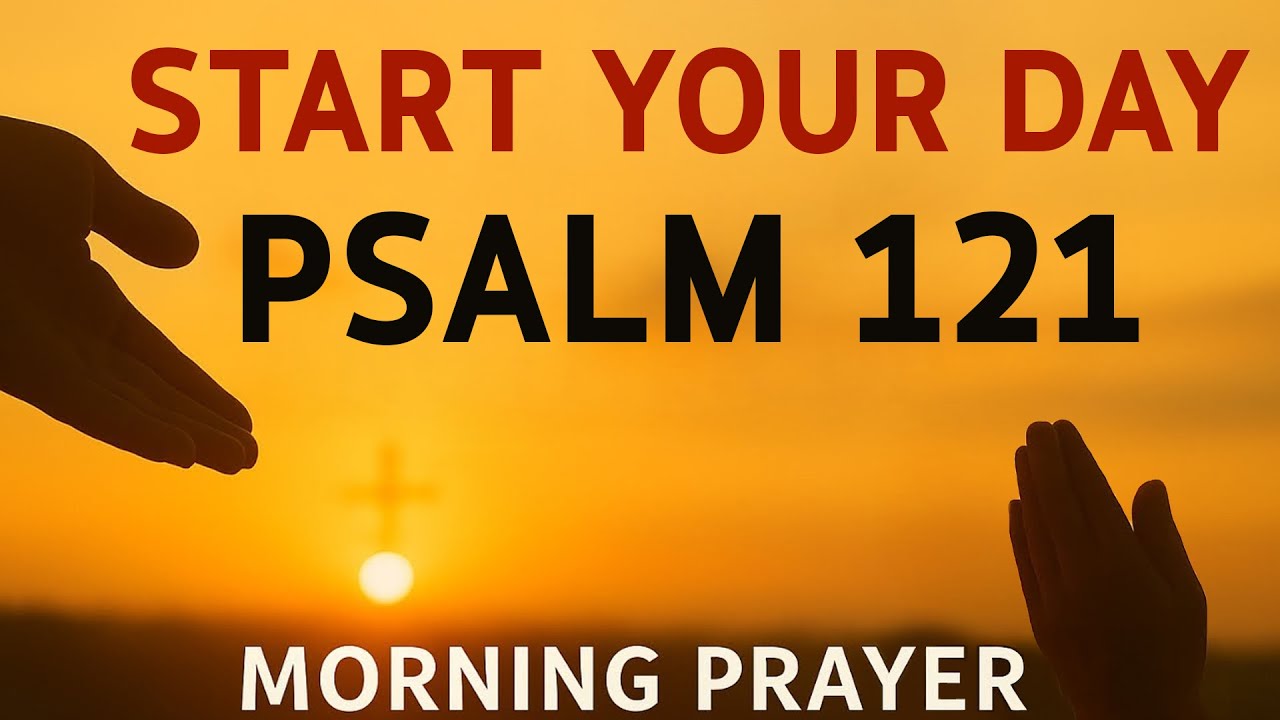 Morning Prayer With Psalm 121 | A Powerful Prayer for PROTECTION and HELP From God