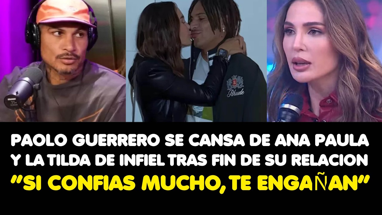 GUERRERO SE CANSA DE ANA PAULA Y LA TILDA DE INFIEL TRAS FIN DE SU RELACION “SI CONFIAS, TE ENGAÑAN”