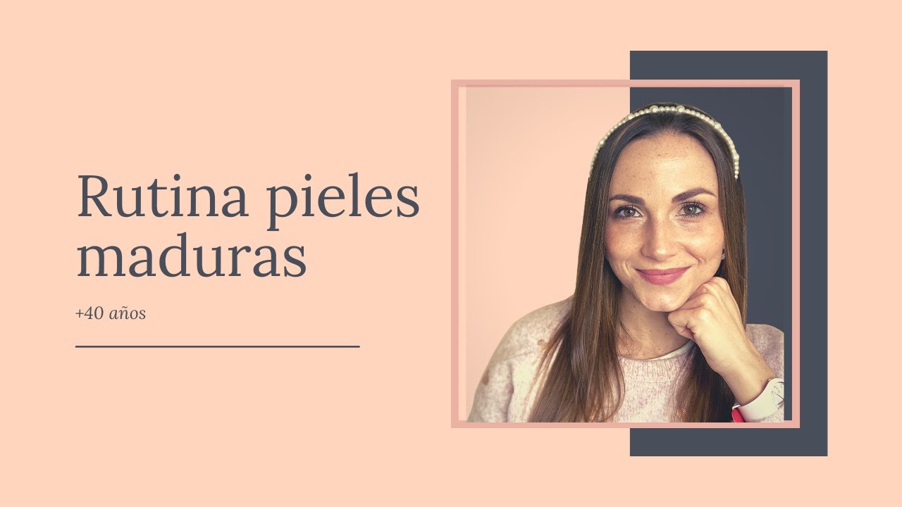 Rutina para +40 a&ntilde;os o pieles maduras