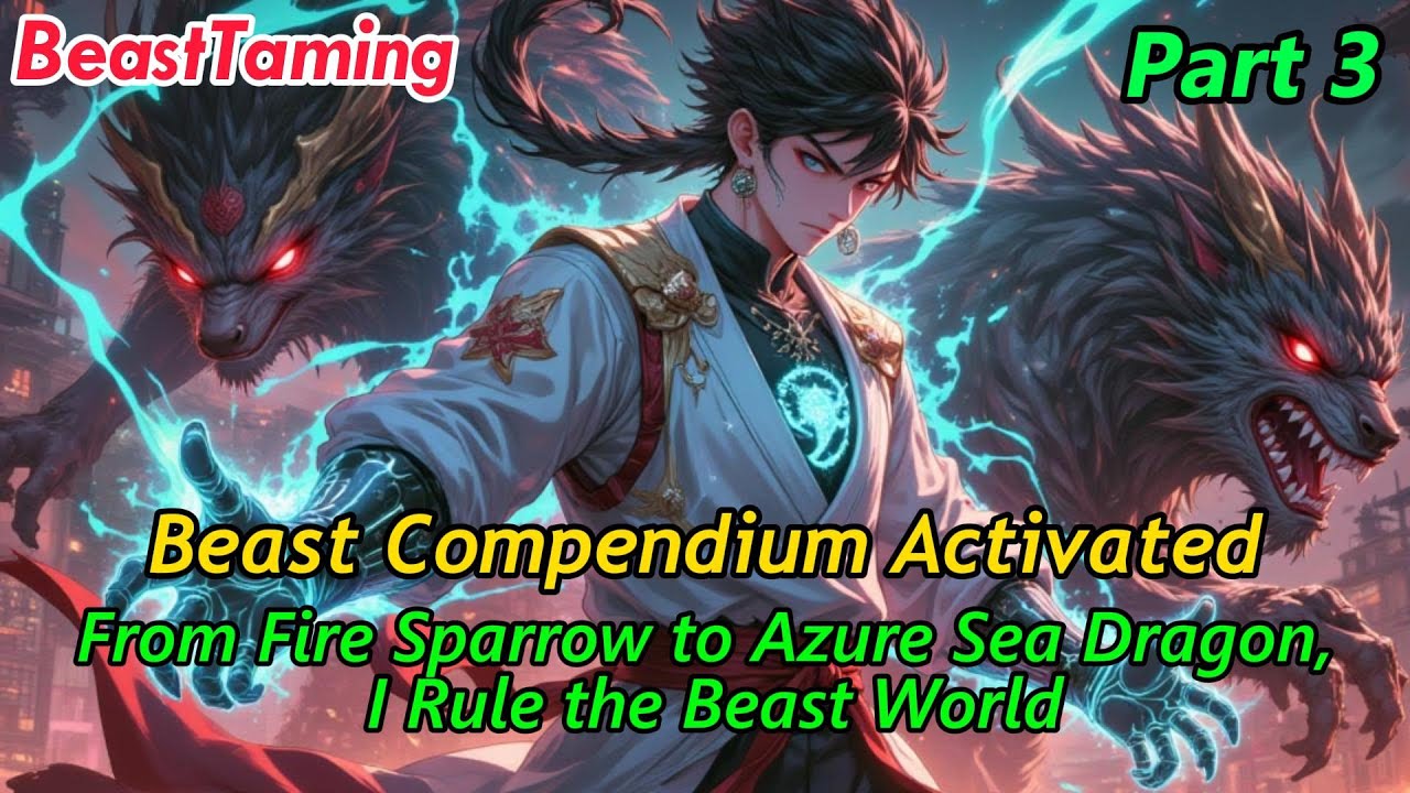 Part3:Beast Compendium Activated: From Fire Sparrow to Azure Sea Dragon, I Rule the Beast World!
