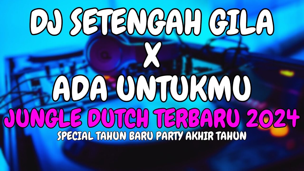 DJ SETENGAH GILA X ADA UNTUKMU X BILA NANTI | JUNGLE DUTCH TERBABRU 2024