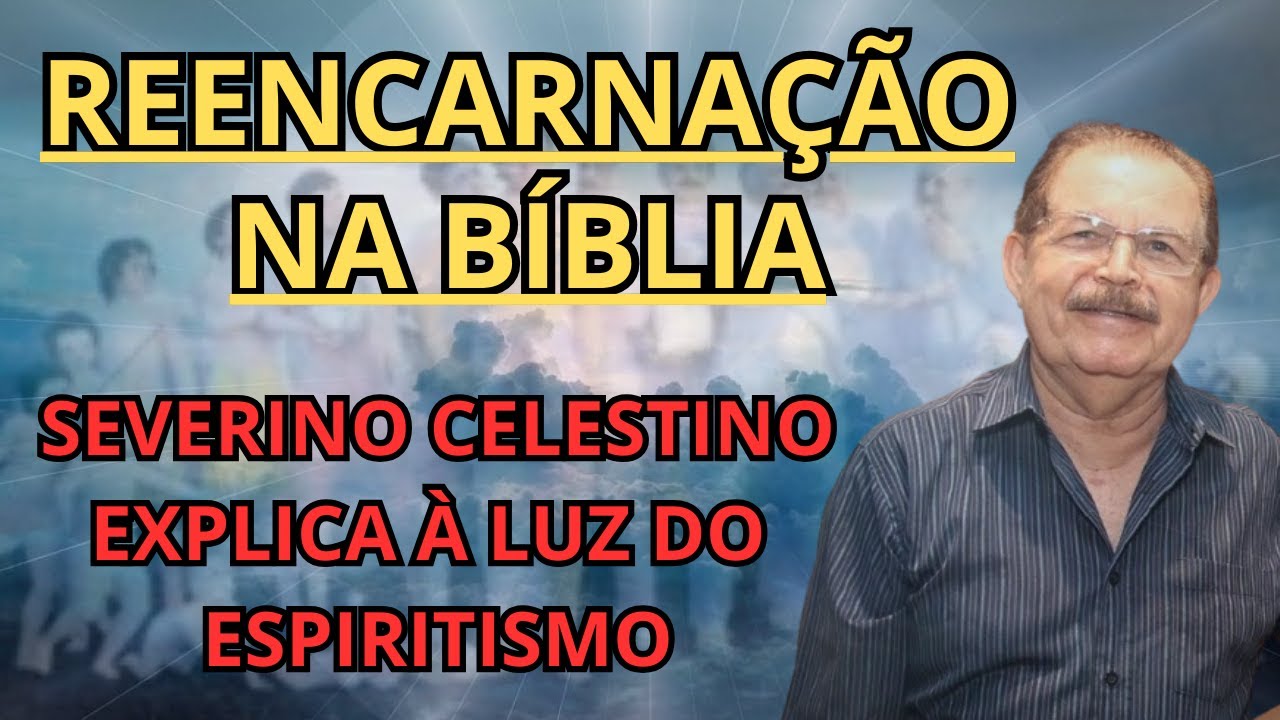 A REENCARNAÇÃO NA BÍBLIA – PROFESSOR SEVERINO CELESTINO CONTA TUDO