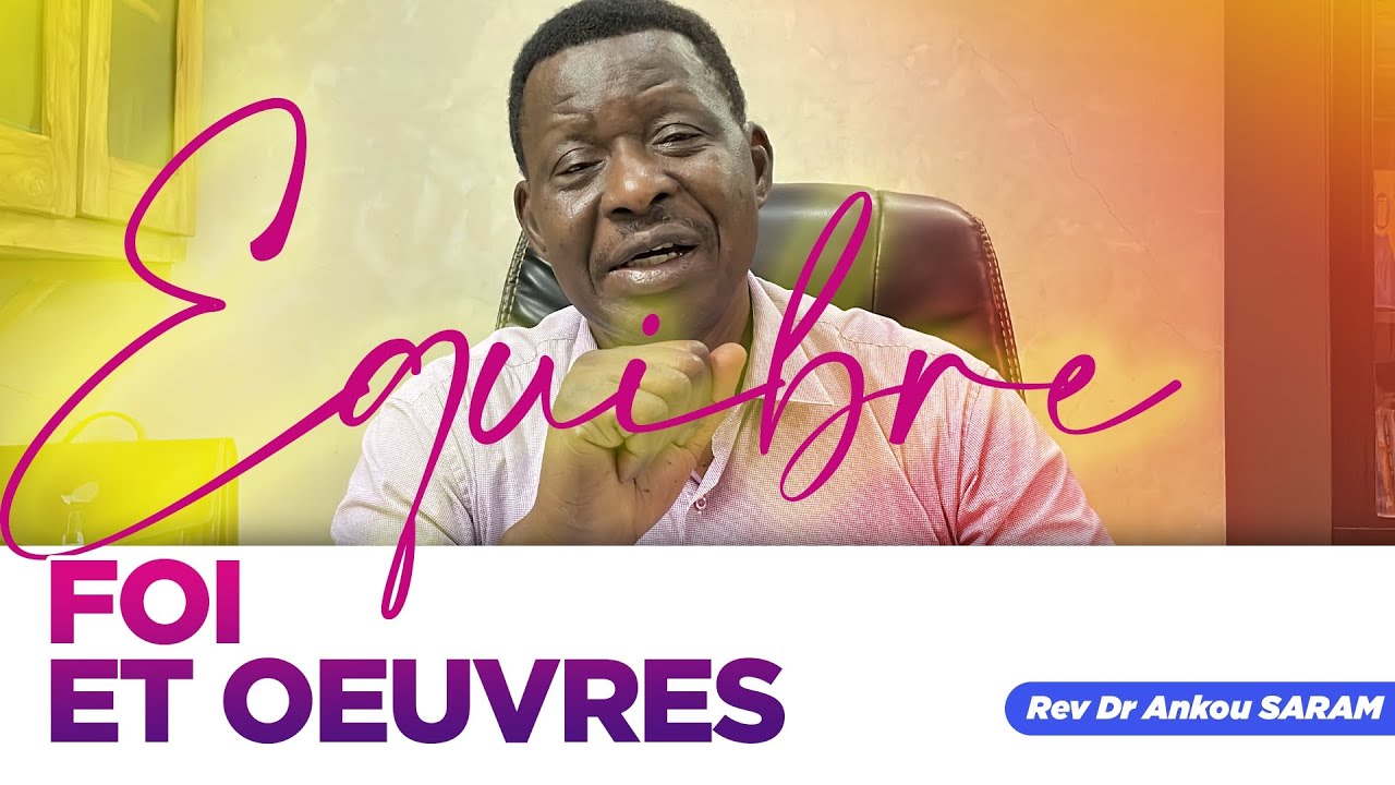 EQUILIBRE ENTRE LA FOI ET LES OEUVRES - Rev Dr Ankou Saram