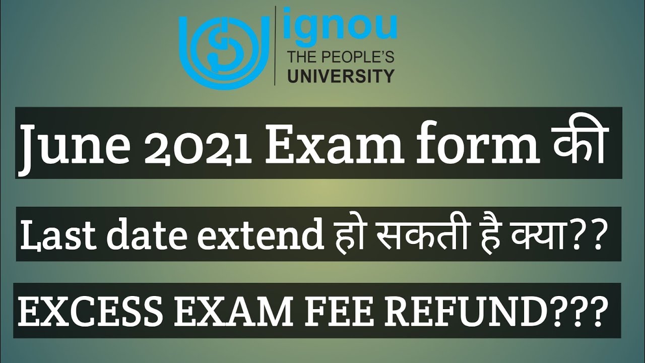 IGNOU JUNE 2021 EXAM FORM LAST DATE AND REFUND OF EXCESS EXAM FEE