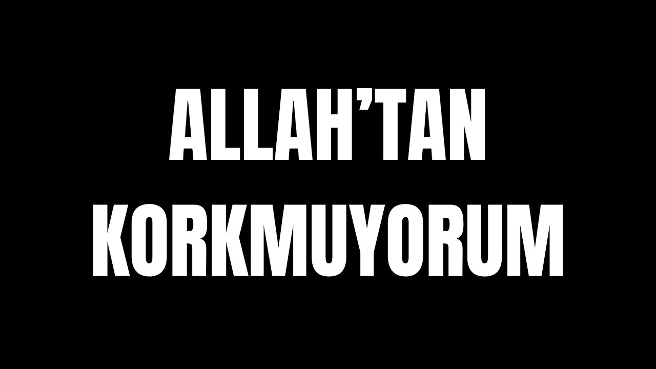 ALLAH'TAN KORKMUYORUM