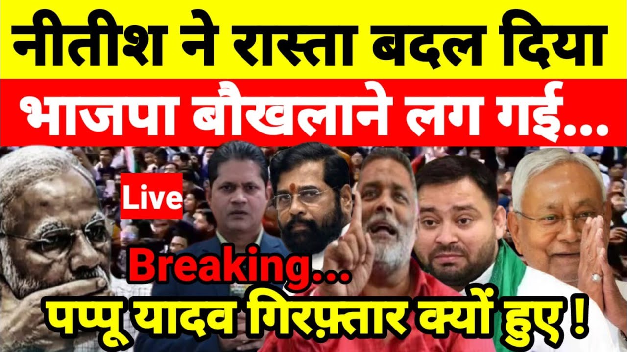 नीतीश ने रास्ता बदल दिया भाजपा बौखलाने लग गई पप्पू यादव गिरफ़्तार क्यों हुए !