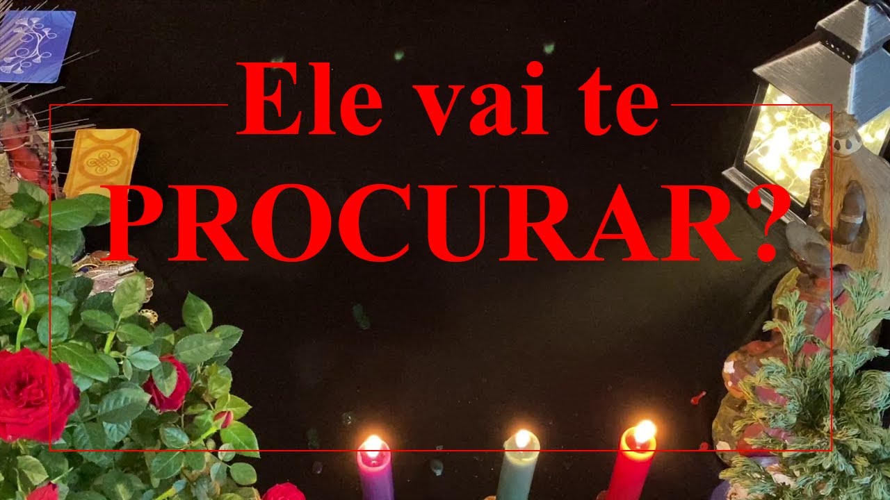 Ele vai te PROCURAR?