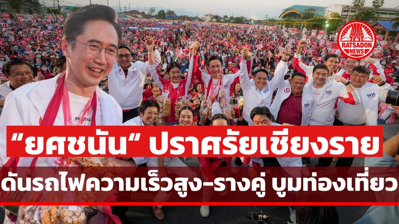 ‘ยศชนัน’ ปราศรัยเชียงราย ชู ใช้รถไฟความเร็วสูง-รางคู่ บูมท่องเที่ยว ประกาศกั้นรั้วสกัดยานรกเข้า ปท.