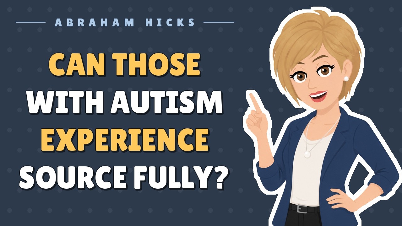 Abraham Hicks - Can Those with Autism Experience Source Fully?