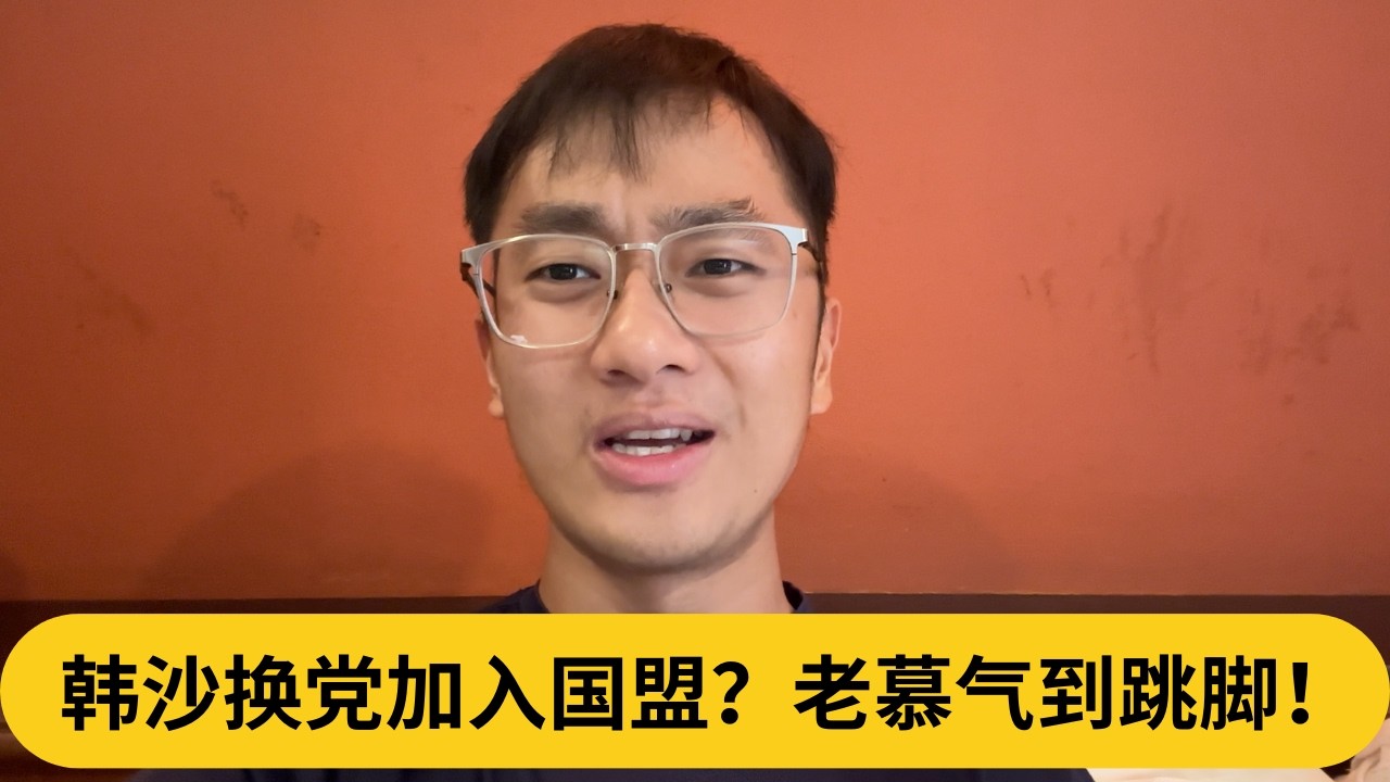 韩沙换党加入国盟？老慕气到跳脚！ ｜阿耀闲聊政治