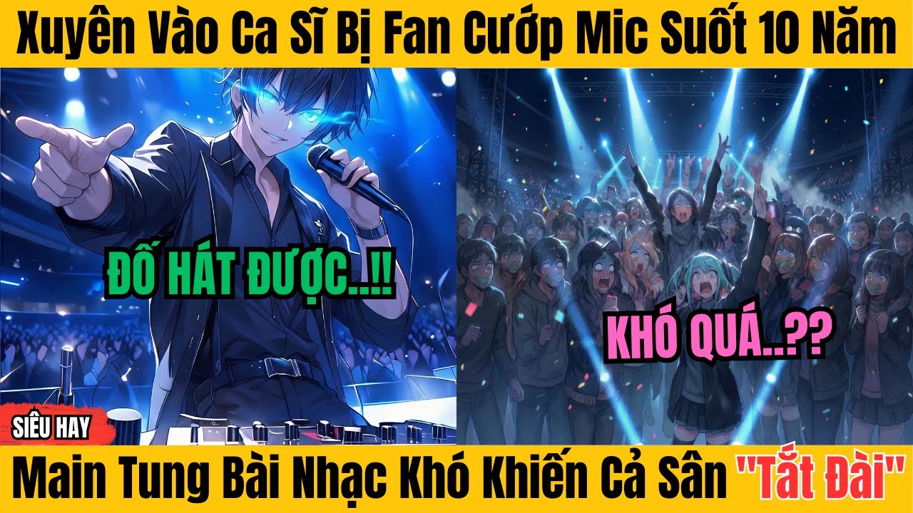 11 Giờ |Xuyên Vào Ca Sĩ Bị Fan Cướp Mic Suốt 10 Năm - Main Tung Bài Nhạc Khó Khiến Cả Sân Tắt Đài