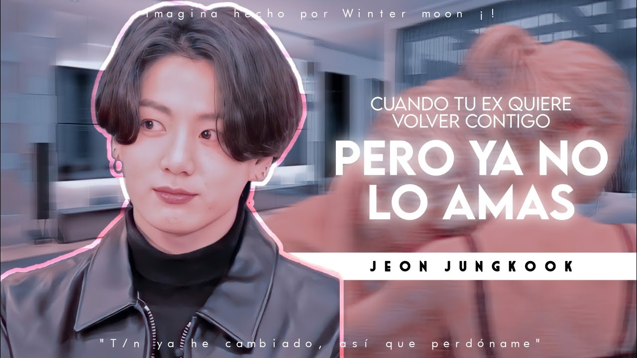 Imagina Con Jungkook 💔 ❝Cuando tu ex quiere volver contigo pero ya no lo amas❞ [Capítulo único]