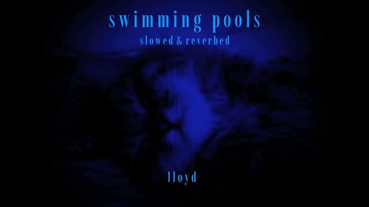 swimming pools - lloyd (slowed + reverbed)