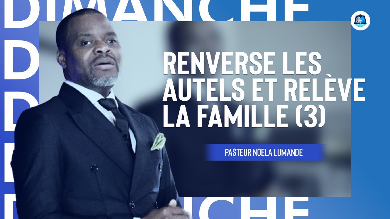 [CULTE DOMINICAL] : Renverse les autels et relève la famille (3) | Pasteur Noela Lumande