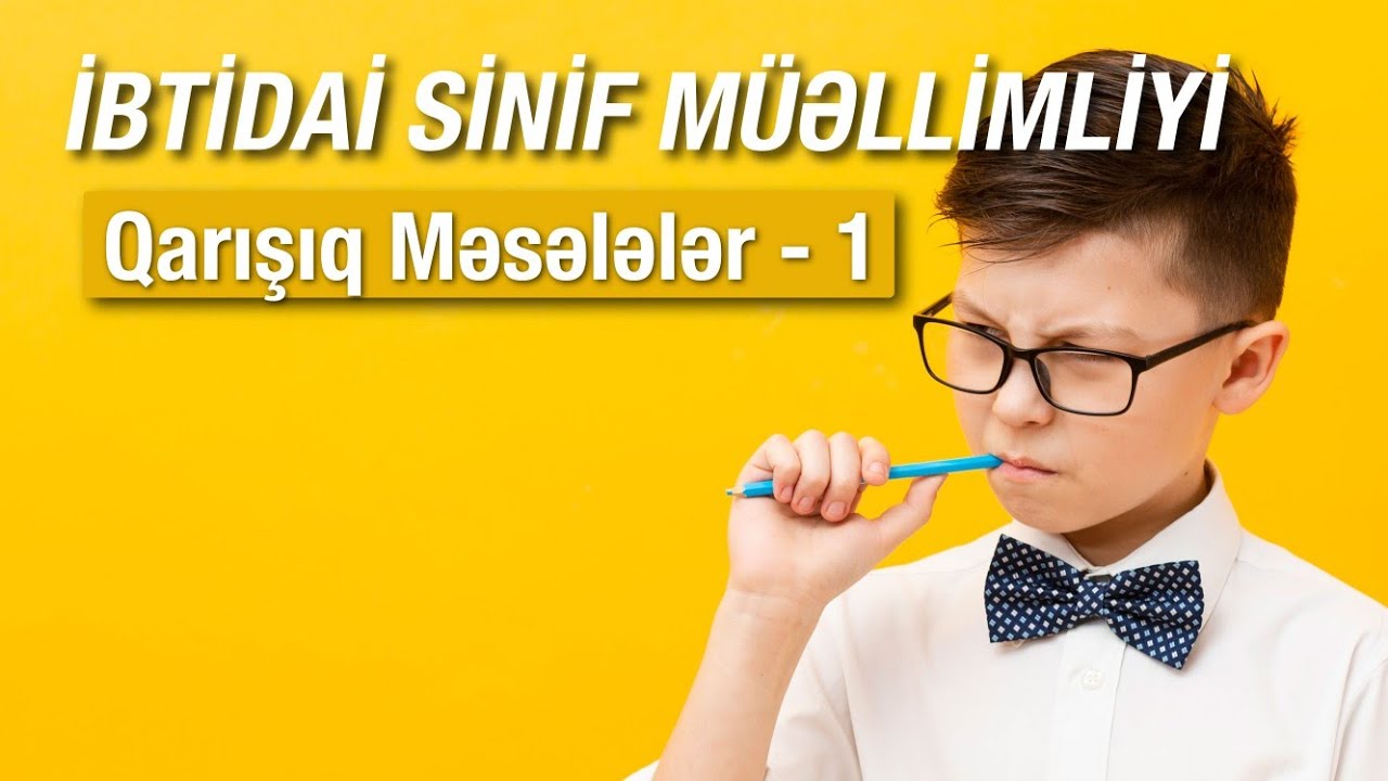 İBTİDAİ SİNİF MÜƏLLİMLƏRİ /QARIŞIQ MƏSƏLƏLƏR-1