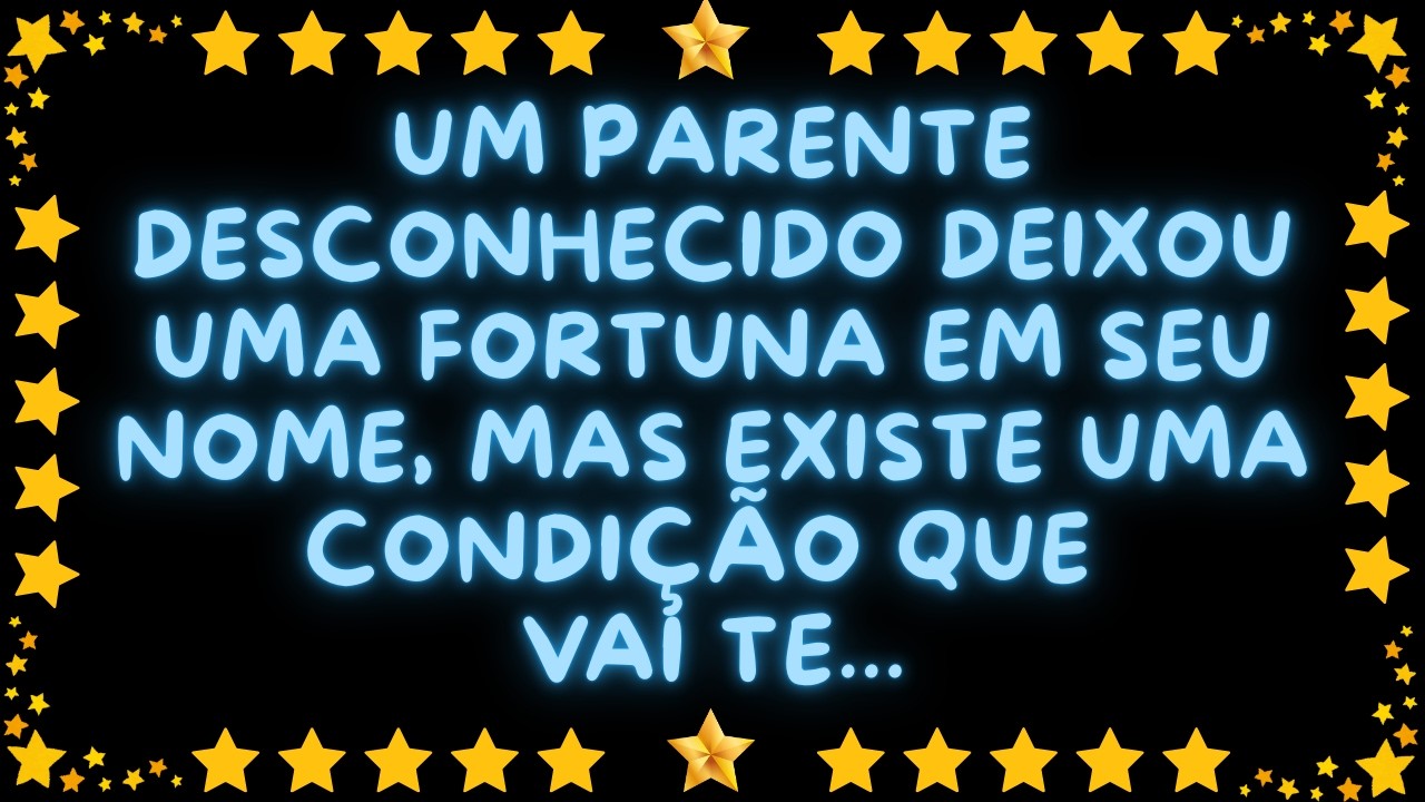 UM PARENTE DESCONHECIDO DEIXOU UMA FORTUNA EM SEU NOME, MAS EXISTE UMA CONDIÇÃO QUE VAI TE...
