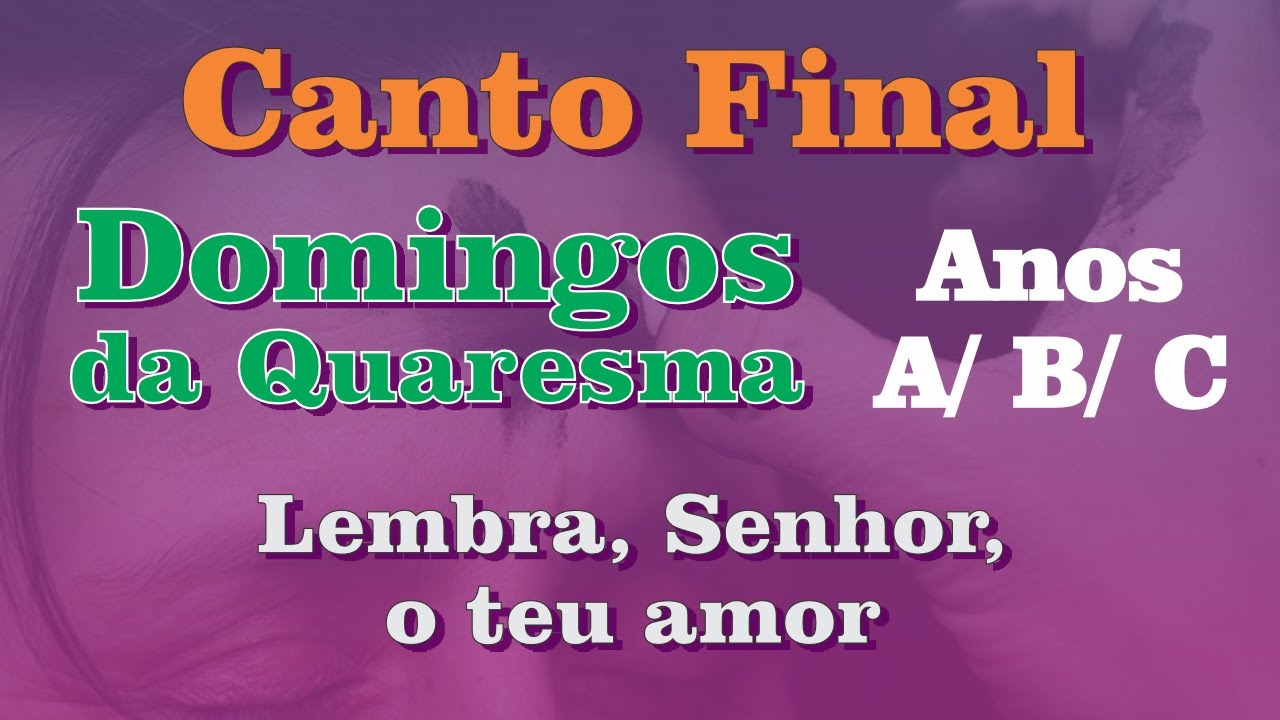 Canto Final - Lembra Senhor, o Teu amor. - Domingos da Quaresma - Anos A, B e C. #quaresma