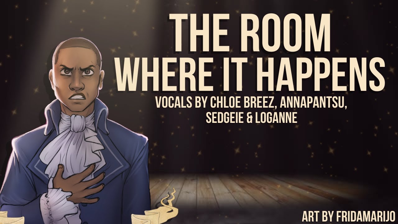 The Room Where It Happens (Hamilton) Female Ver. - Cover by Chloe, @annapantsu , Sedgeie, & Loganne
