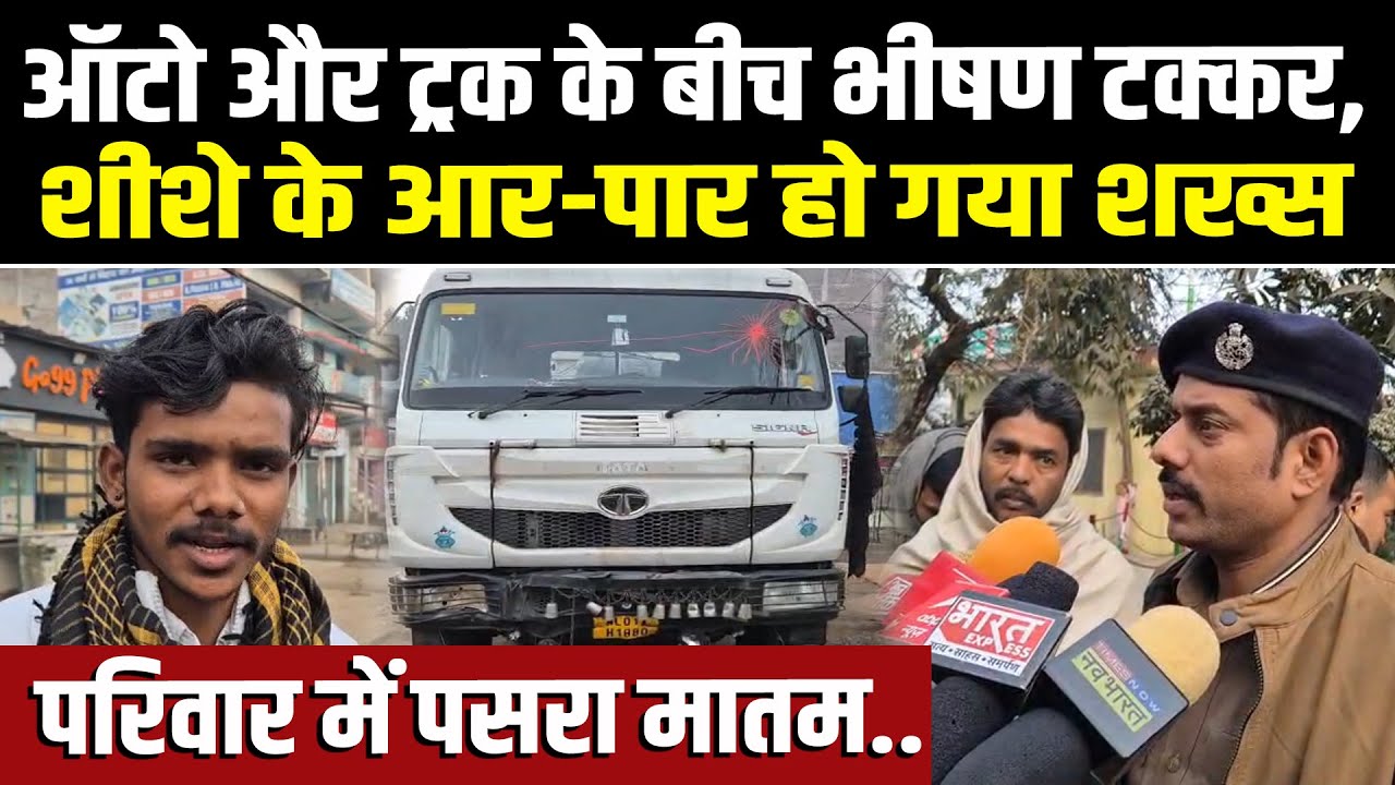 ऑटो और ट्रक के बीच भीषण टक्कर, परिवार में पसरा मातम.. शीशे के आर-पार होगया शख्स